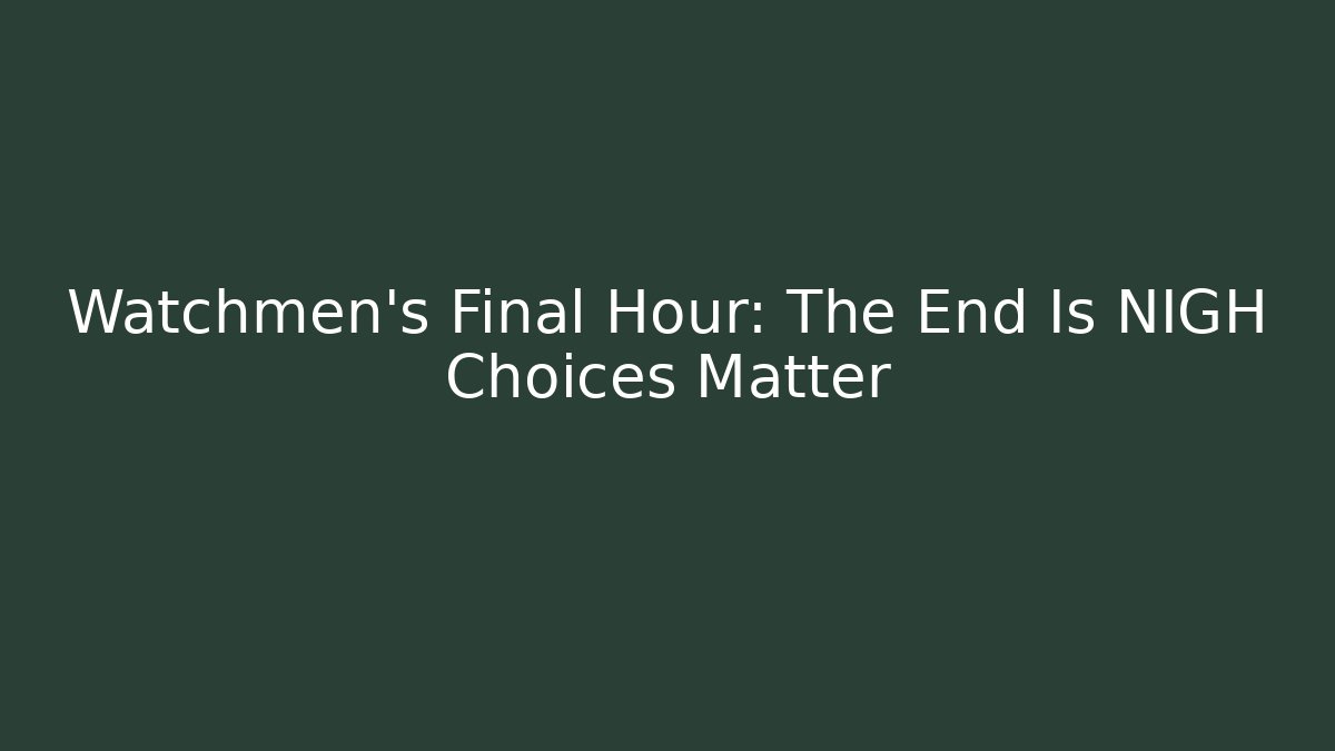 Watchmen’s Final Hour: The End Is NIGH Choices Matter