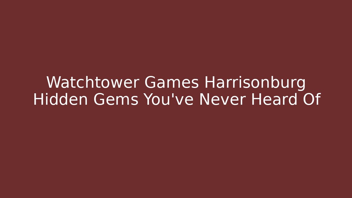 Watchtower Games Harrisonburg Hidden Gems You’ve Never Heard Of