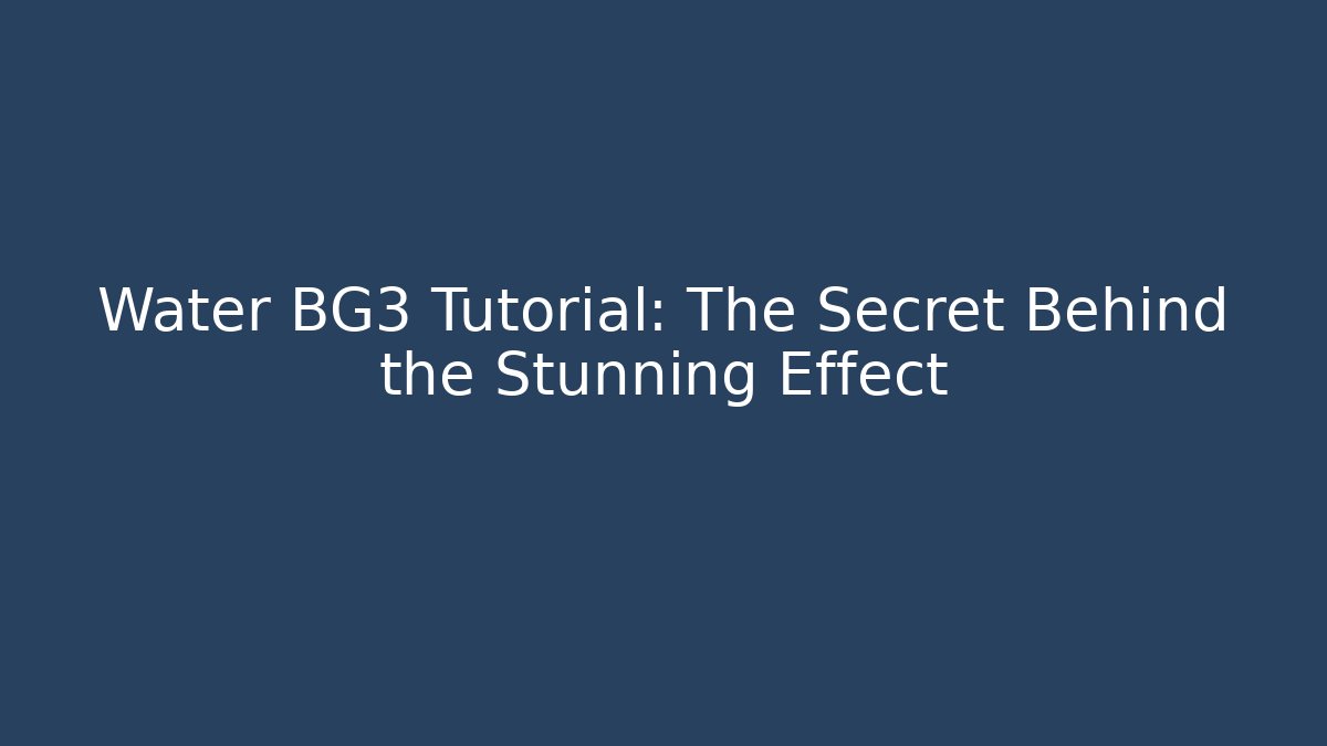 Water BG3 Tutorial: The Secret Behind the Stunning Effect