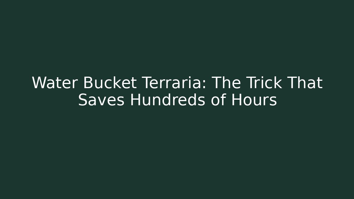 Water Bucket Terraria: The Trick That Saves Hundreds of Hours