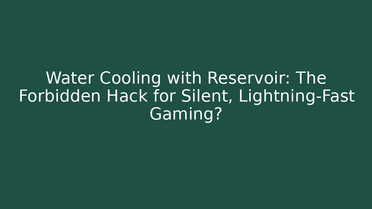 Water Cooling with Reservoir: The Forbidden Hack for Silent, Lightning-Fast Gaming?