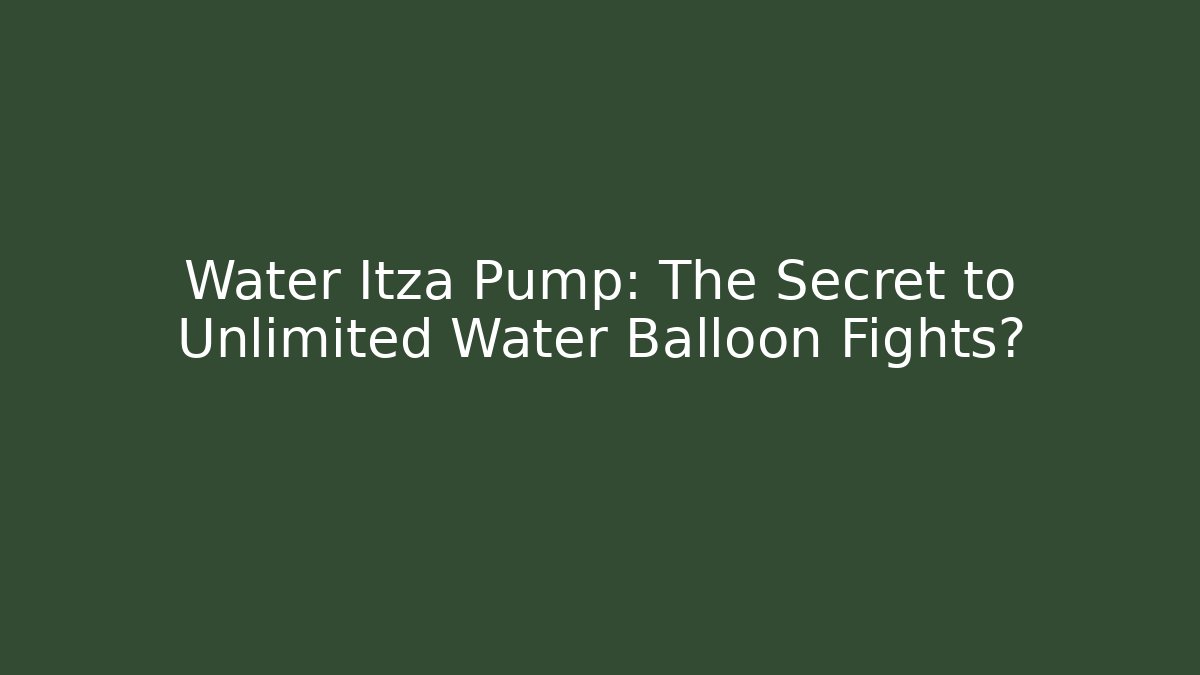 Water Itza Pump: The Secret to Unlimited Water Balloon Fights?