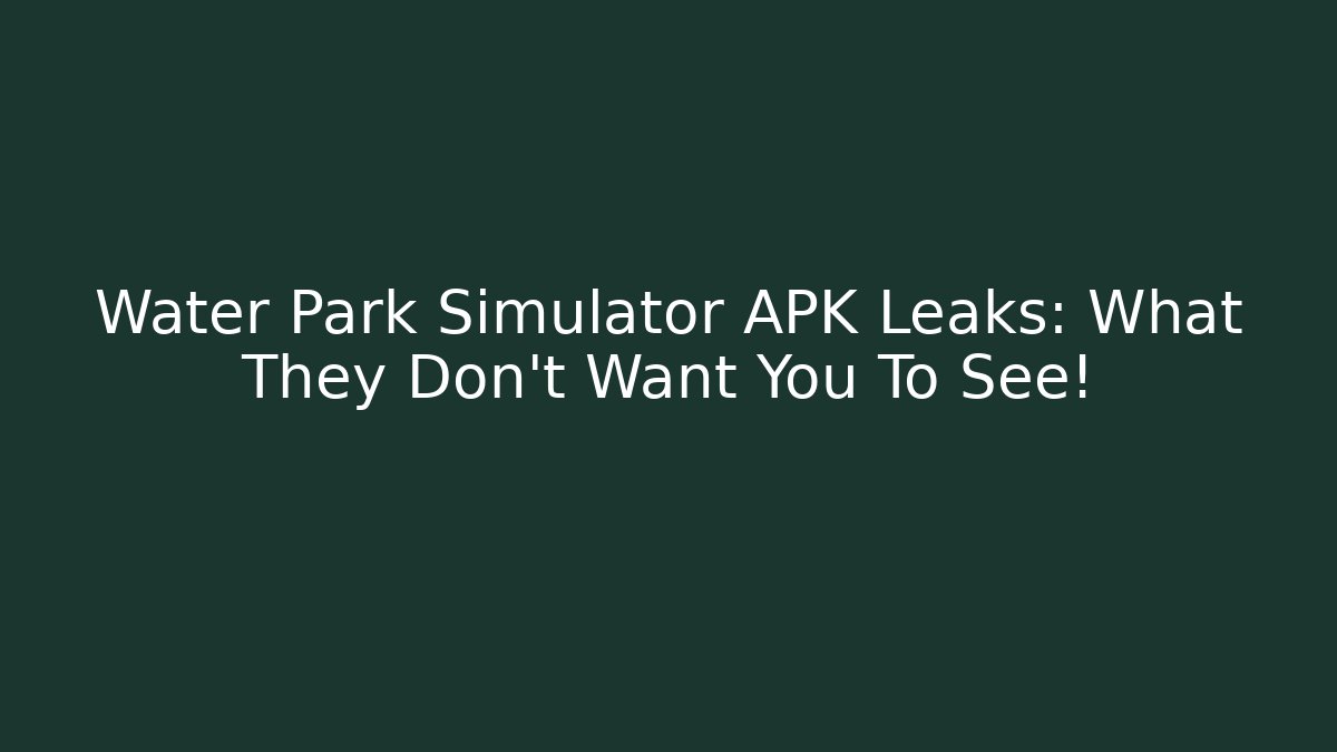 Water Park Simulator APK Leaks: What They Don't Want You To See!