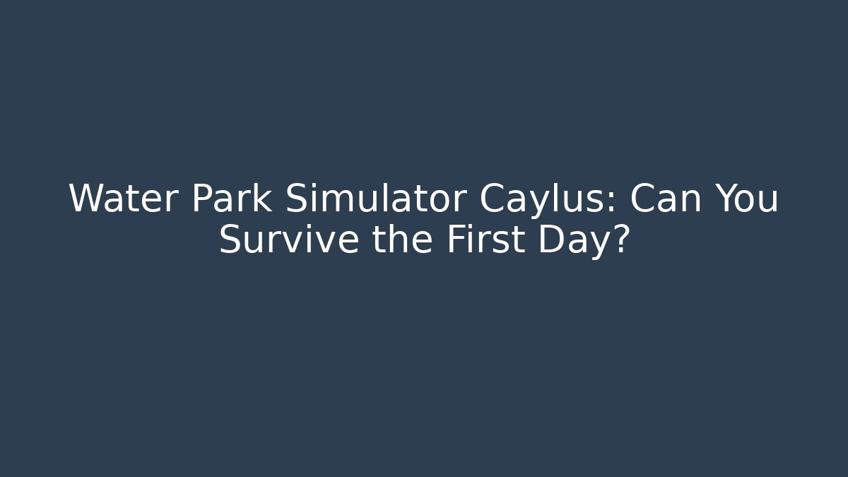 Water Park Simulator Caylus: Can You Survive the First Day?
