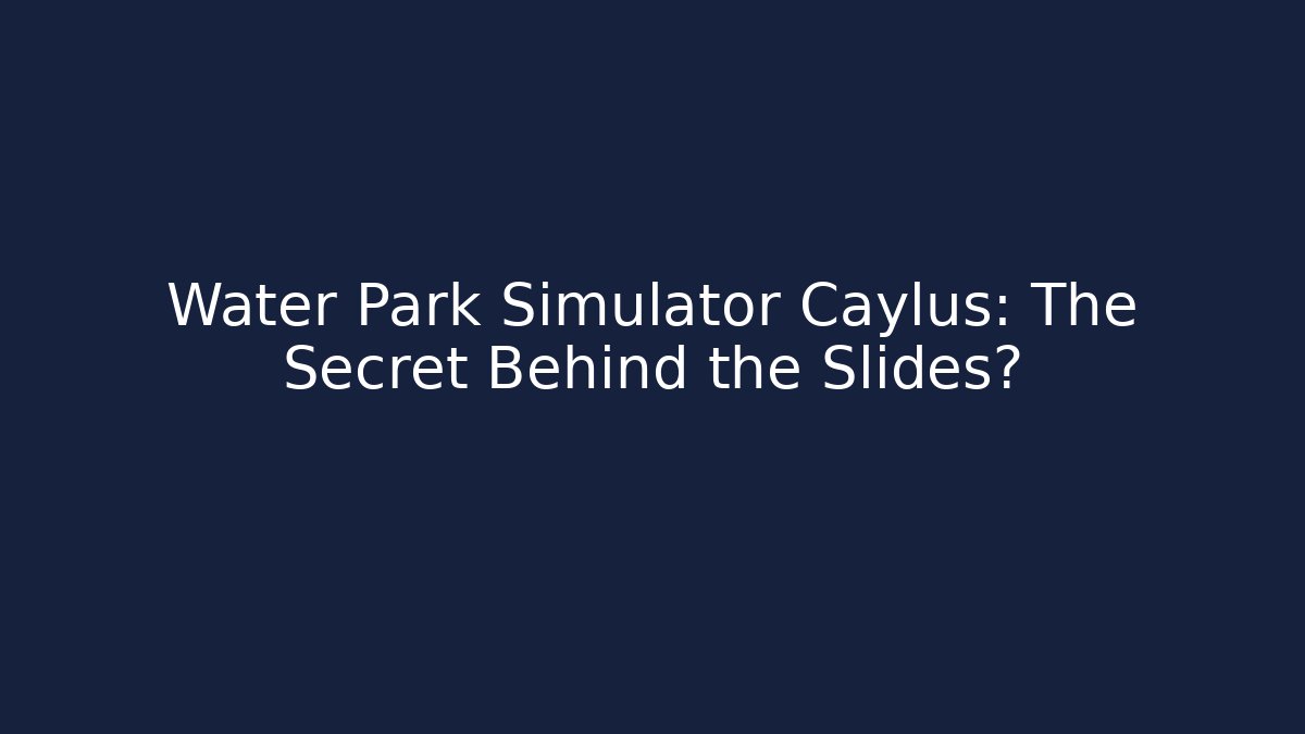 Water Park Simulator Caylus: The Secret Behind the Slides?