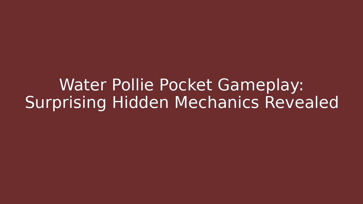 Water Pollie Pocket Gameplay: Surprising Hidden Mechanics Revealed