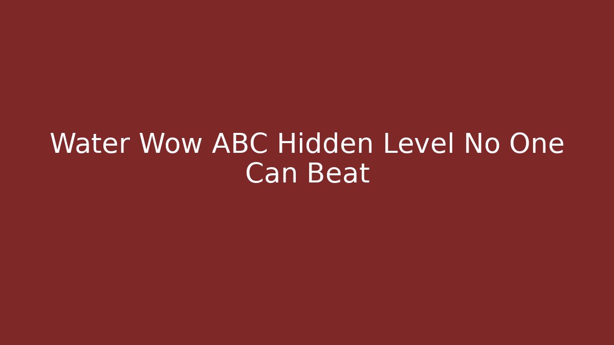 Water Wow ABC Hidden Level No One Can Beat