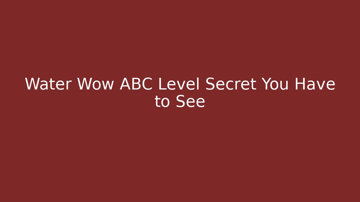 Water Wow ABC Level Secret You Have to See