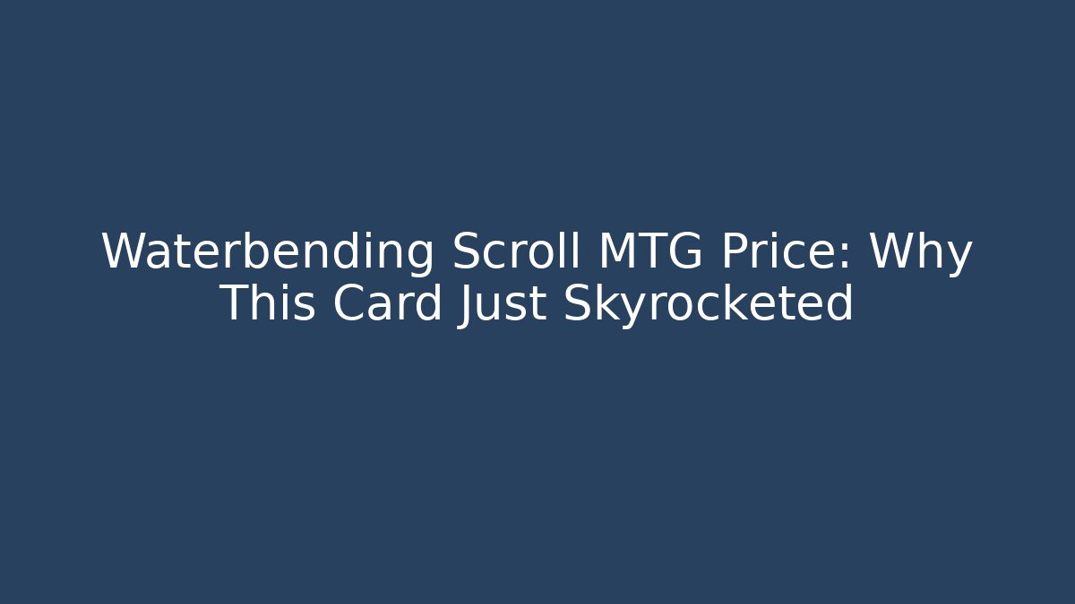 Waterbending Scroll MTG Price: Why This Card Just Skyrocketed