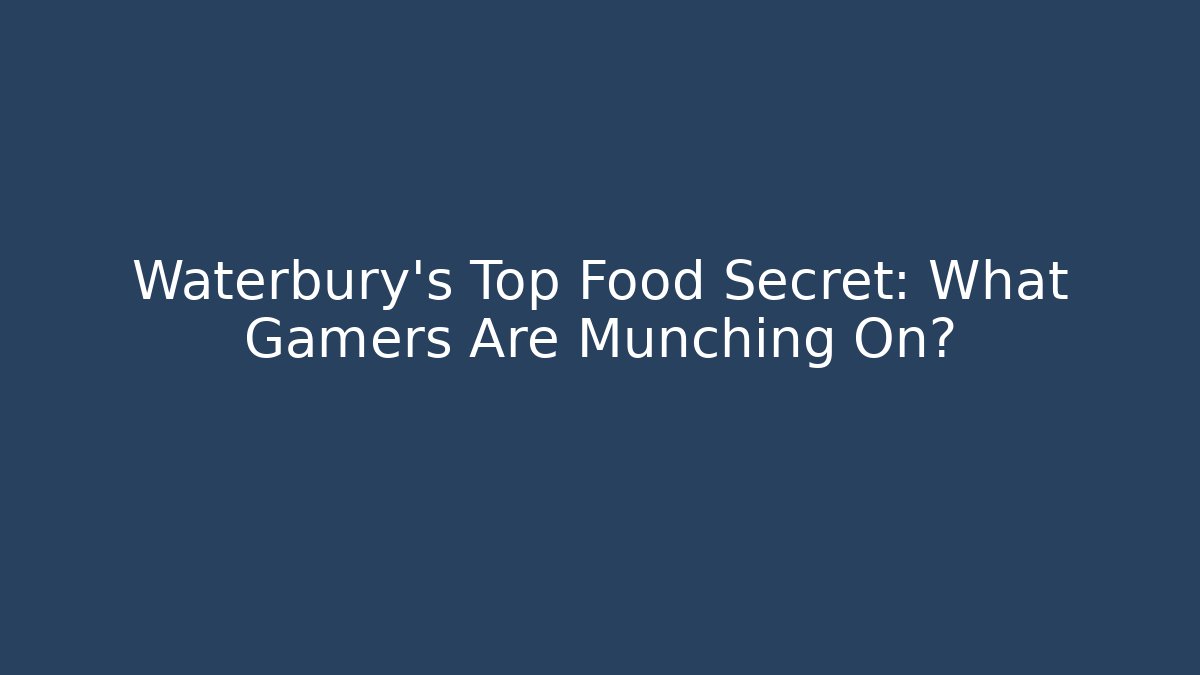 Waterbury's Top Food Secret: What Gamers Are Munching On?