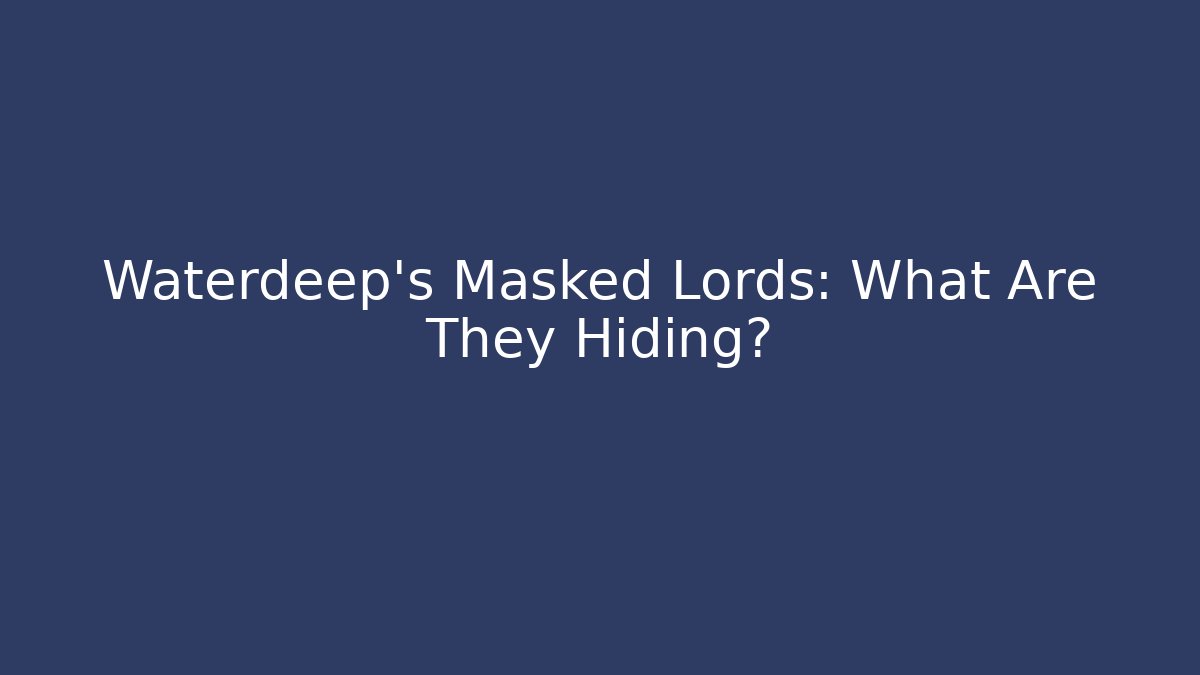 Waterdeep's Masked Lords: What Are They Hiding? - Critter Realm