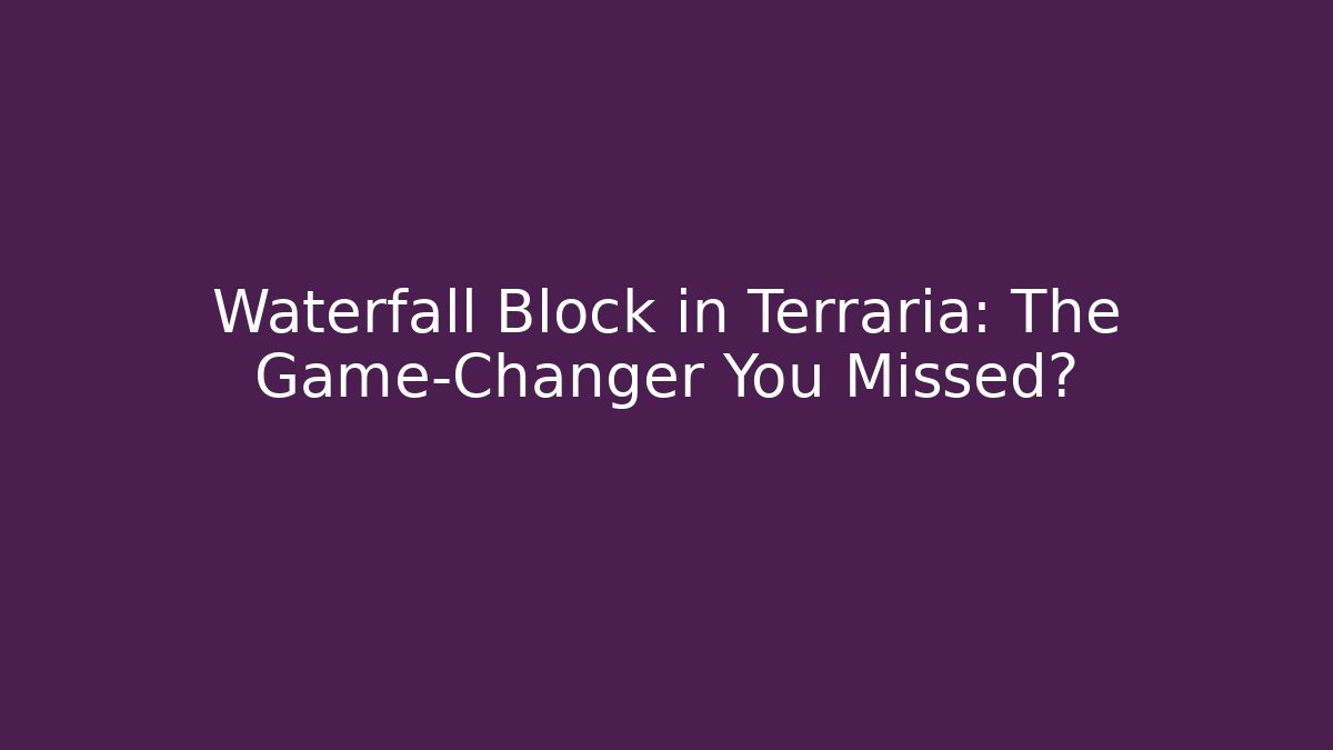 Waterfall Block in Terraria: The Game-Changer You Missed?