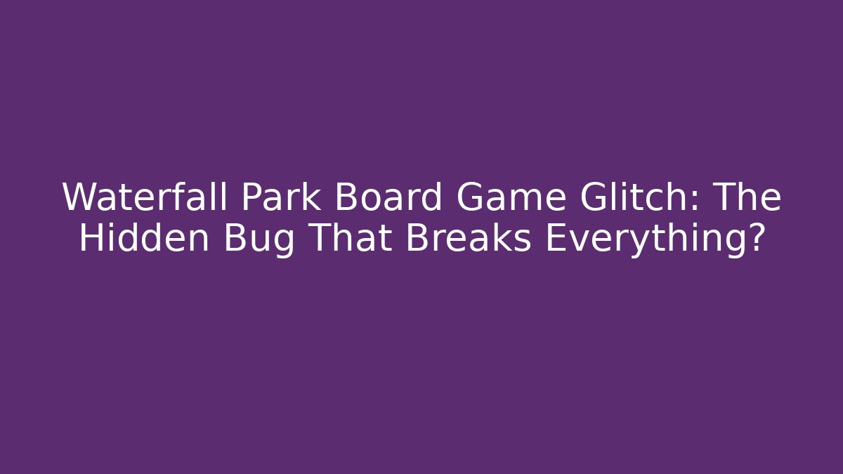 Waterfall Park Board Game Glitch: The Hidden Bug That Breaks Everything? - Critter Realm