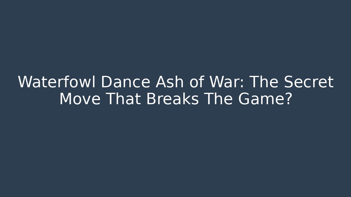 Waterfowl Dance Ash of War: The Secret Move That Breaks The Game?