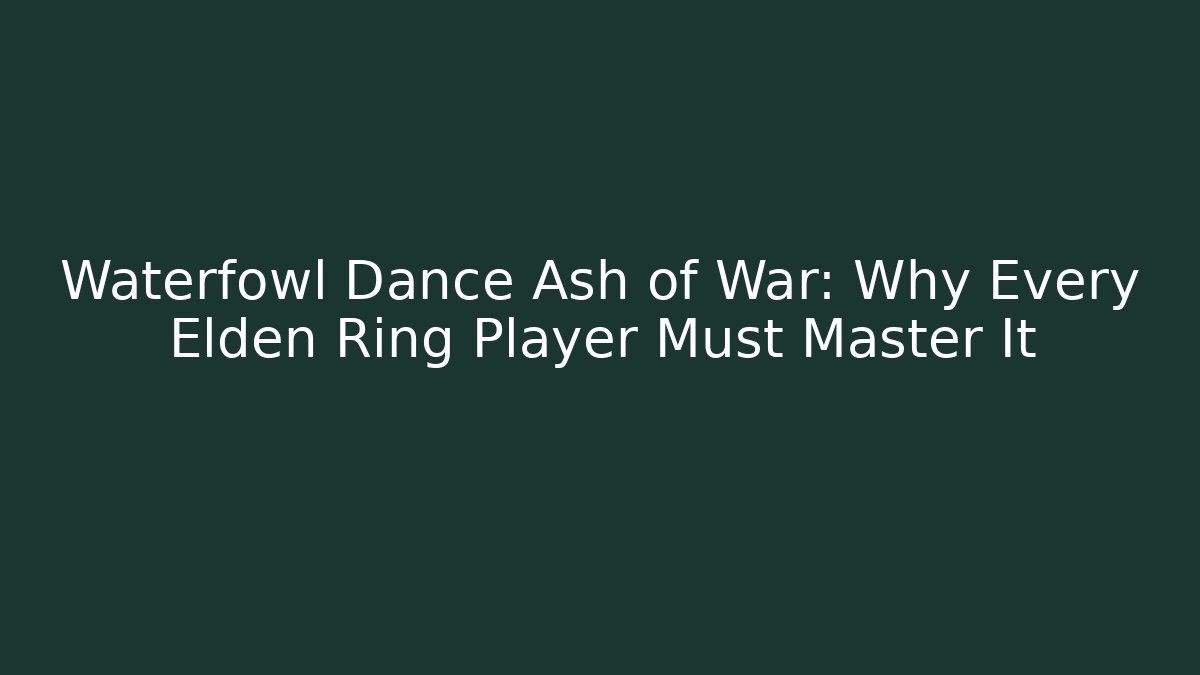 Waterfowl Dance Ash of War: Why Every Elden Ring Player Must Master It - Critter Realm