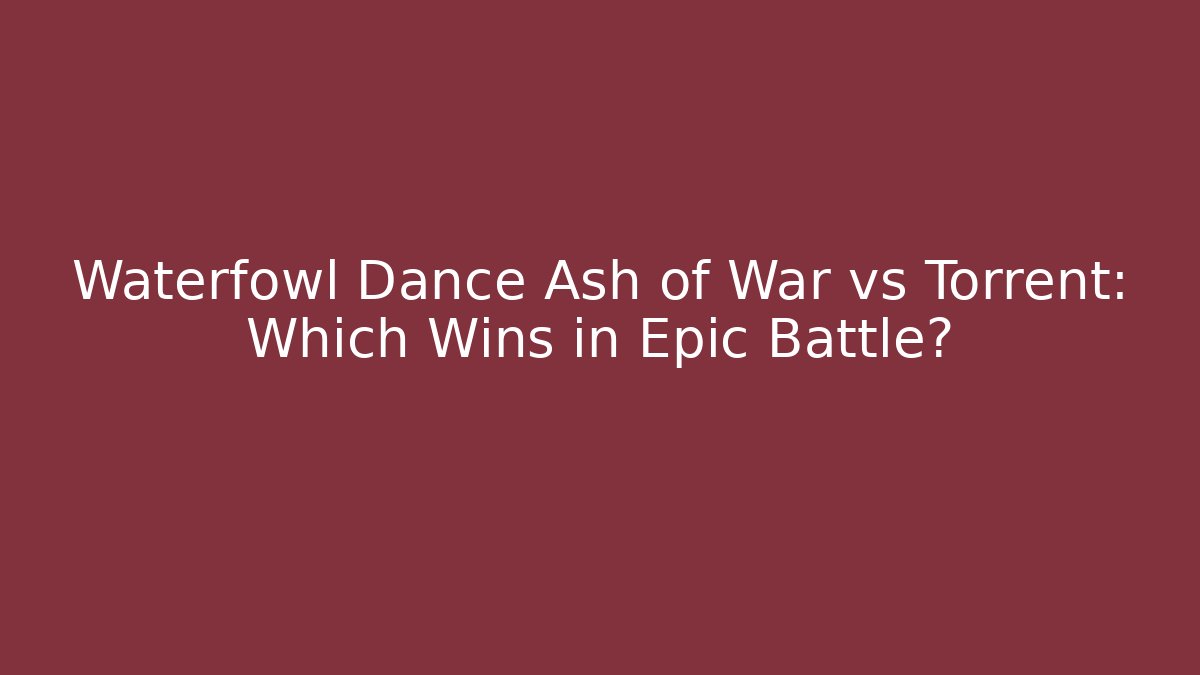Waterfowl Dance Ash of War vs Torrent: Which Wins in Epic Battle?
