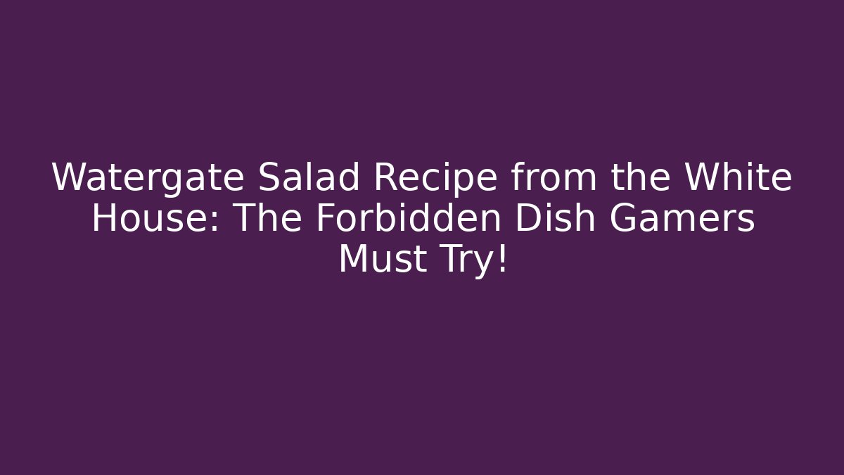 Watergate Salad Recipe from the White House: The Forbidden Dish Gamers Must Try!