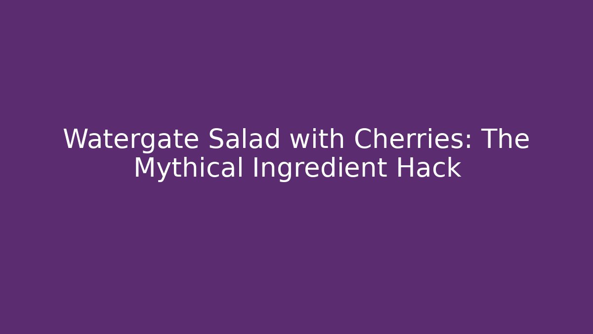 Watergate Salad with Cherries: The Mythical Ingredient Hack