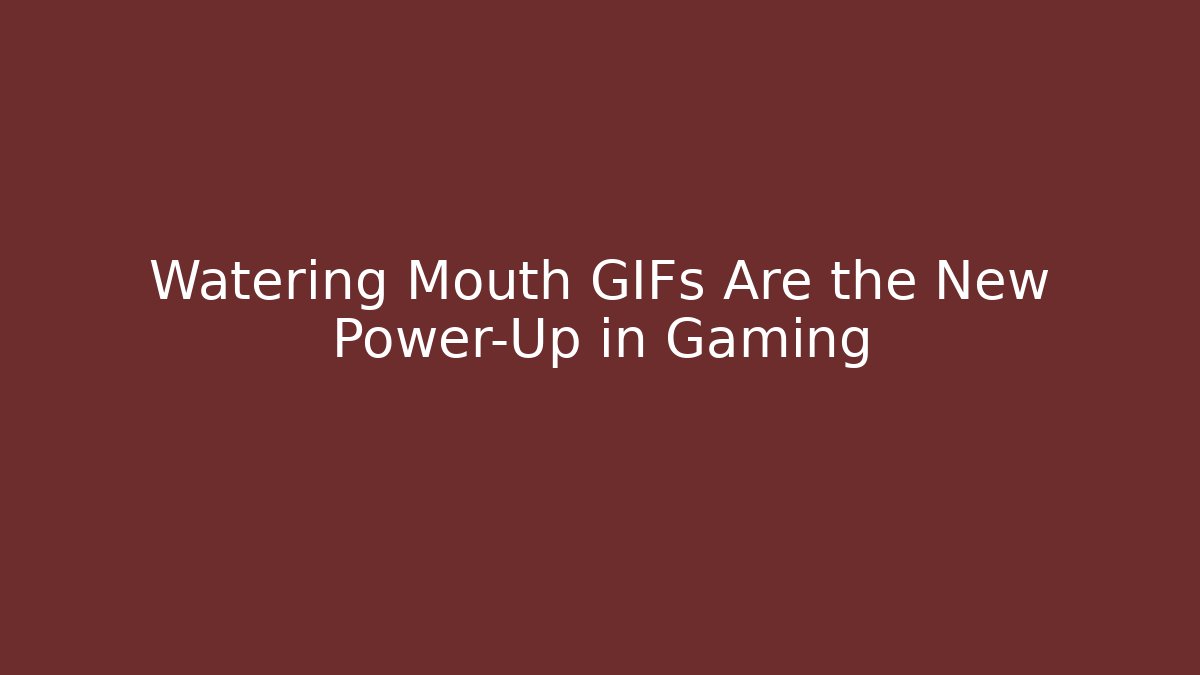 Watering Mouth GIFs Are the New Power-Up in Gaming