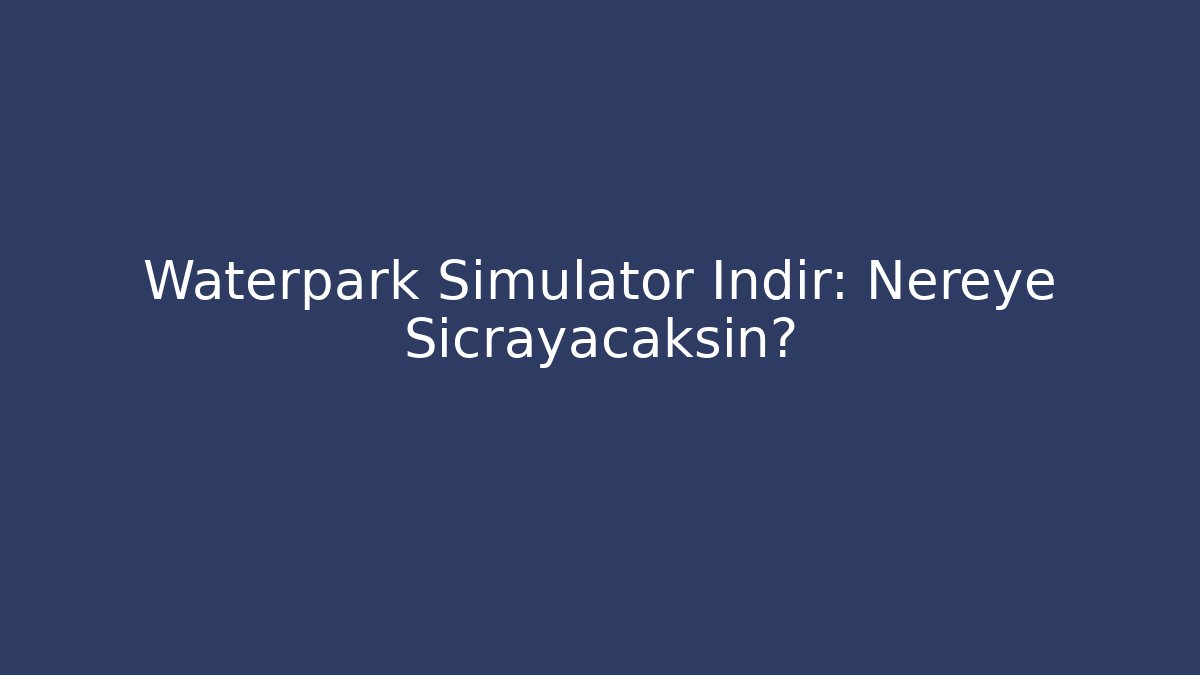 Waterpark Simulator İndir: Nereye Sıçrayacaksın?
