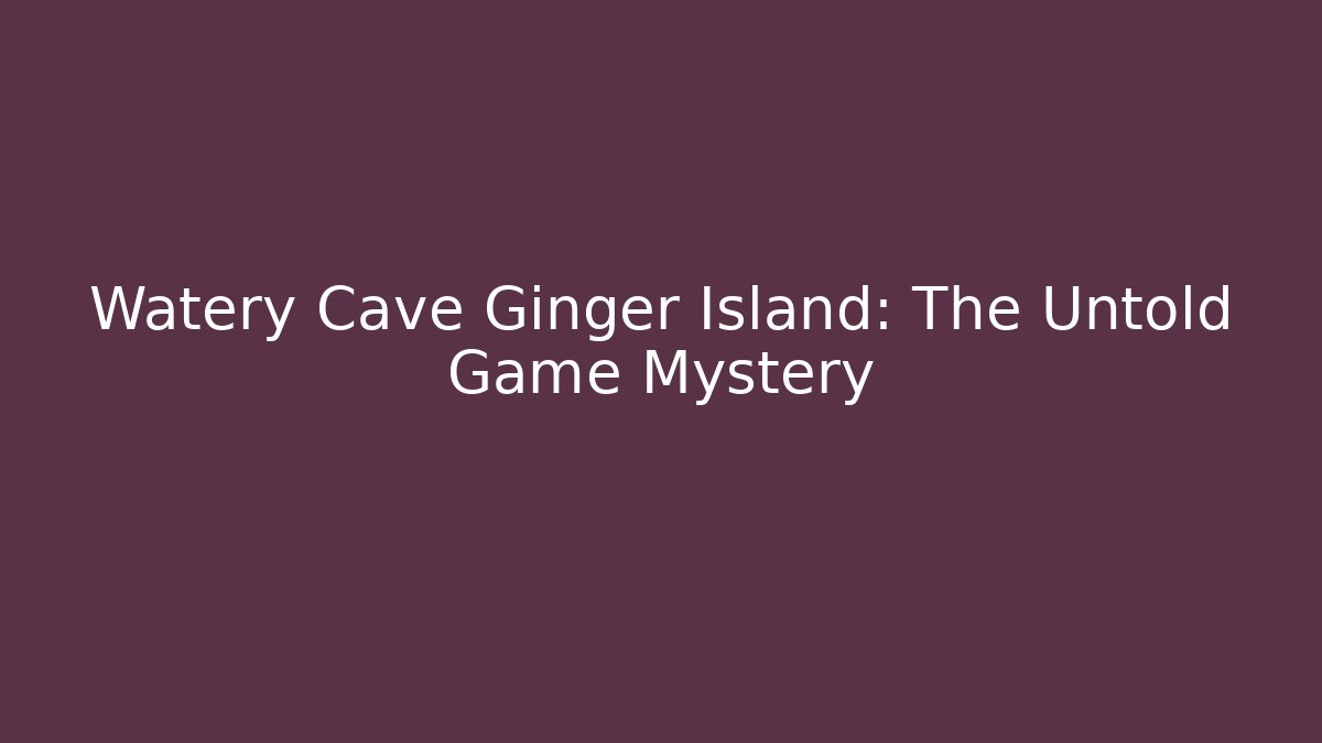 Watery Cave Ginger Island: The Untold Game Mystery