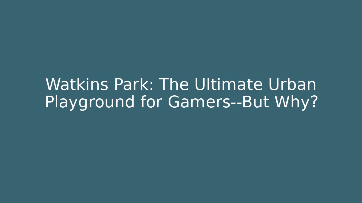 Watkins Park: The Ultimate Urban Playground for Gamers—But Why?