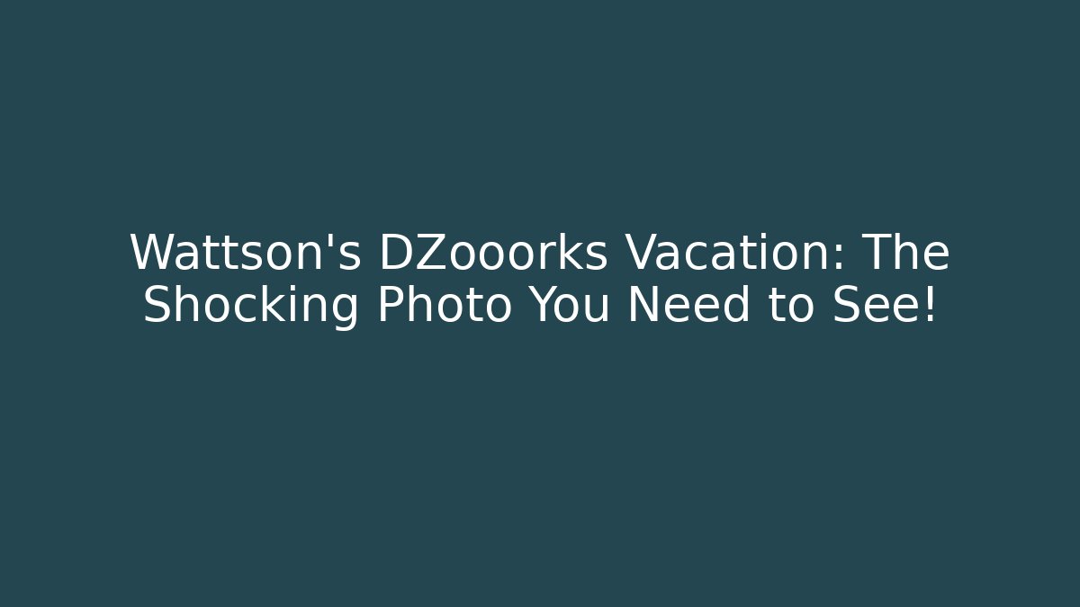 Wattson's DZooorks Vacation: The Shocking Photo You Need to See!