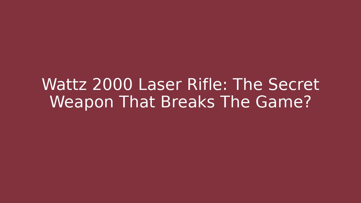 Wattz 2000 Laser Rifle: The Secret Weapon That Breaks The Game?