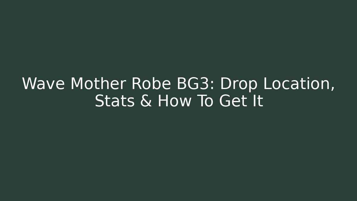 Wave Mother Robe BG3: Drop Location, Stats & How To Get It