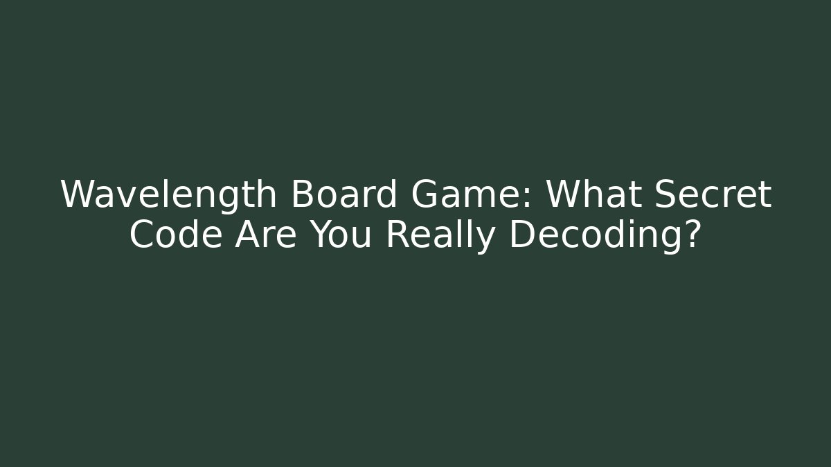 Wavelength Board Game: What Secret Code Are You Really Decoding?