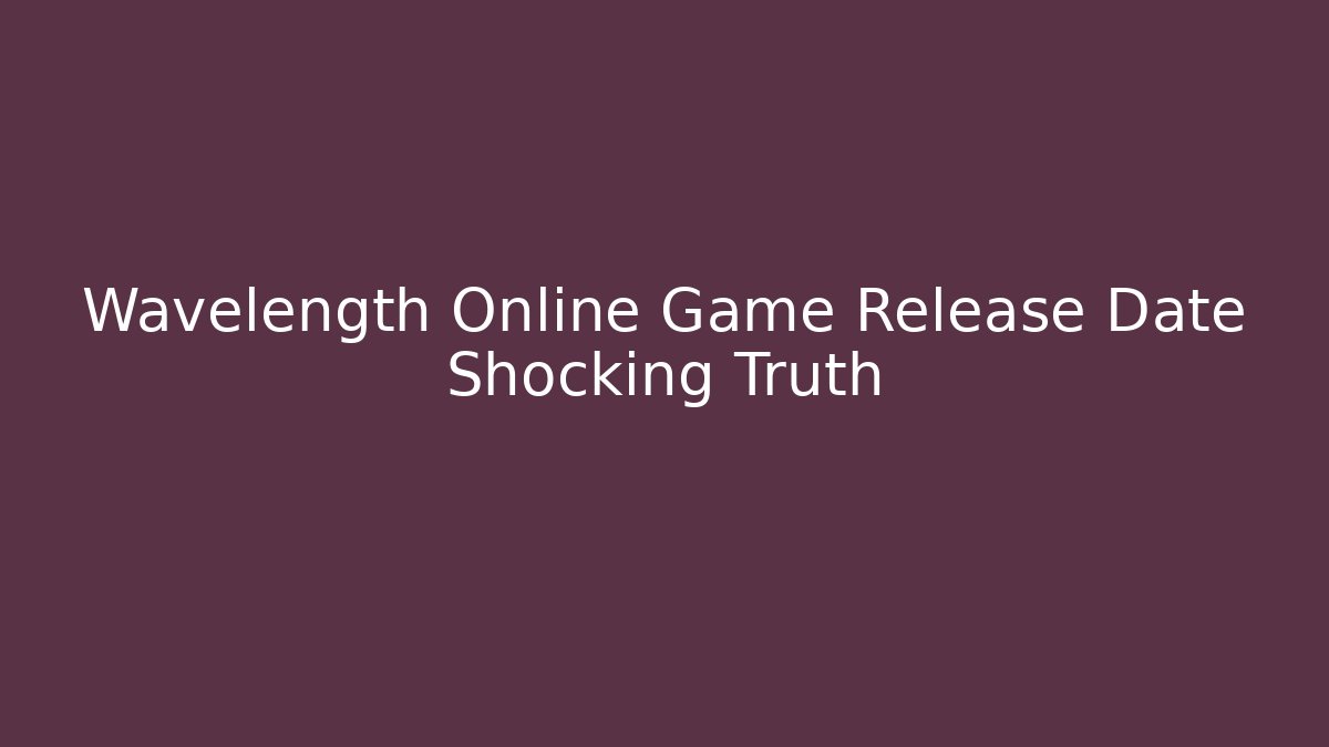 Wavelength Online Game Release Date Shocking Truth