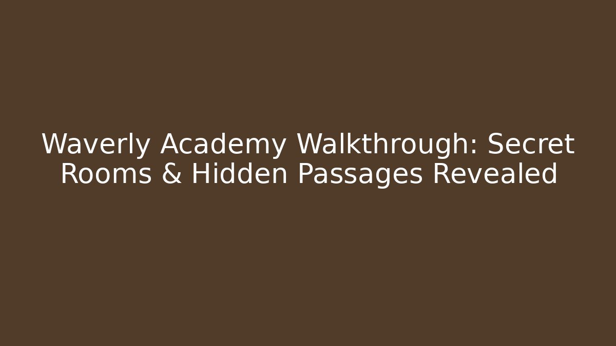 Waverly Academy Walkthrough: Secret Rooms & Hidden Passages Revealed