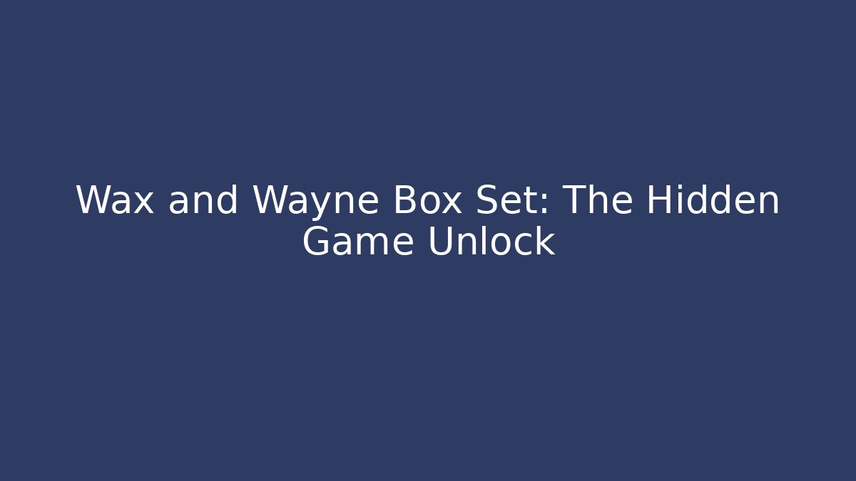 Wax and Wayne Box Set: The Hidden Game Unlock
