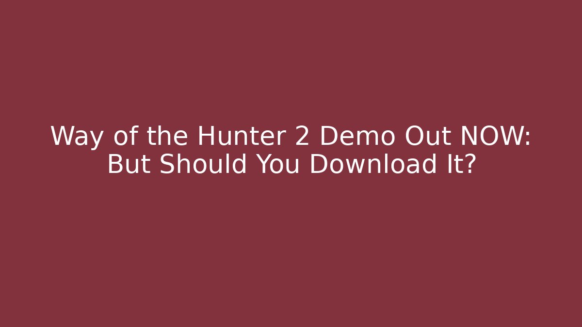 Way of the Hunter 2 Demo Out NOW: But Should You Download It?