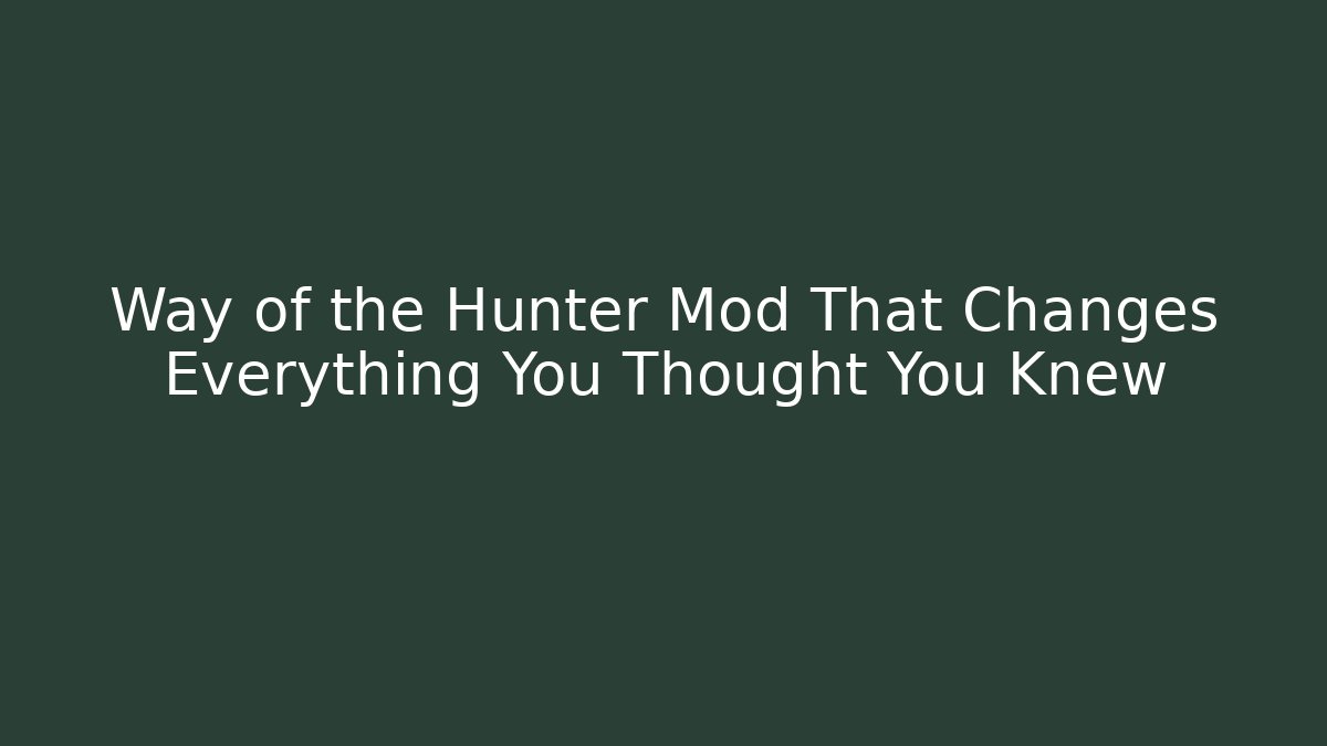 Way of the Hunter Mod That Changes Everything You Thought You Knew