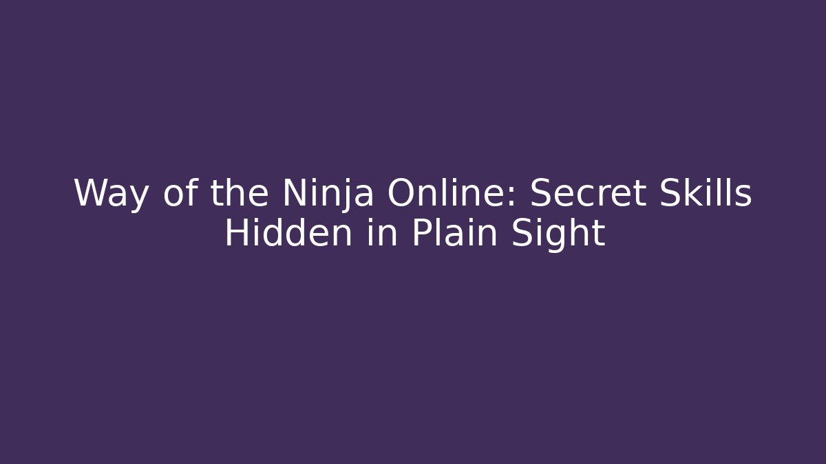 Way of the Ninja Online: Secret Skills Hidden in Plain Sight
