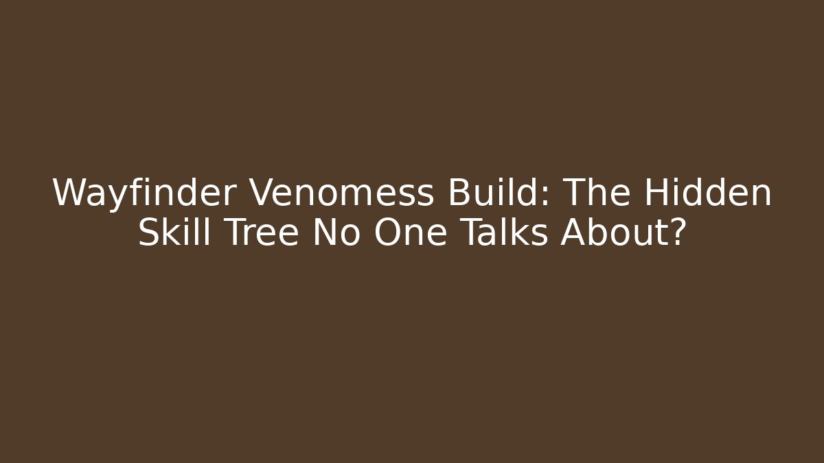 Wayfinder Venomess Build: The Hidden Skill Tree No One Talks About?