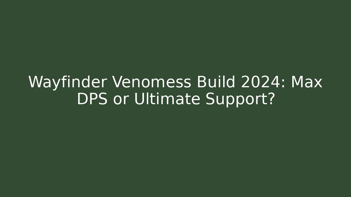 Wayfinder Venomess Build 2024: Max DPS or Ultimate Support? - Critter Realm
