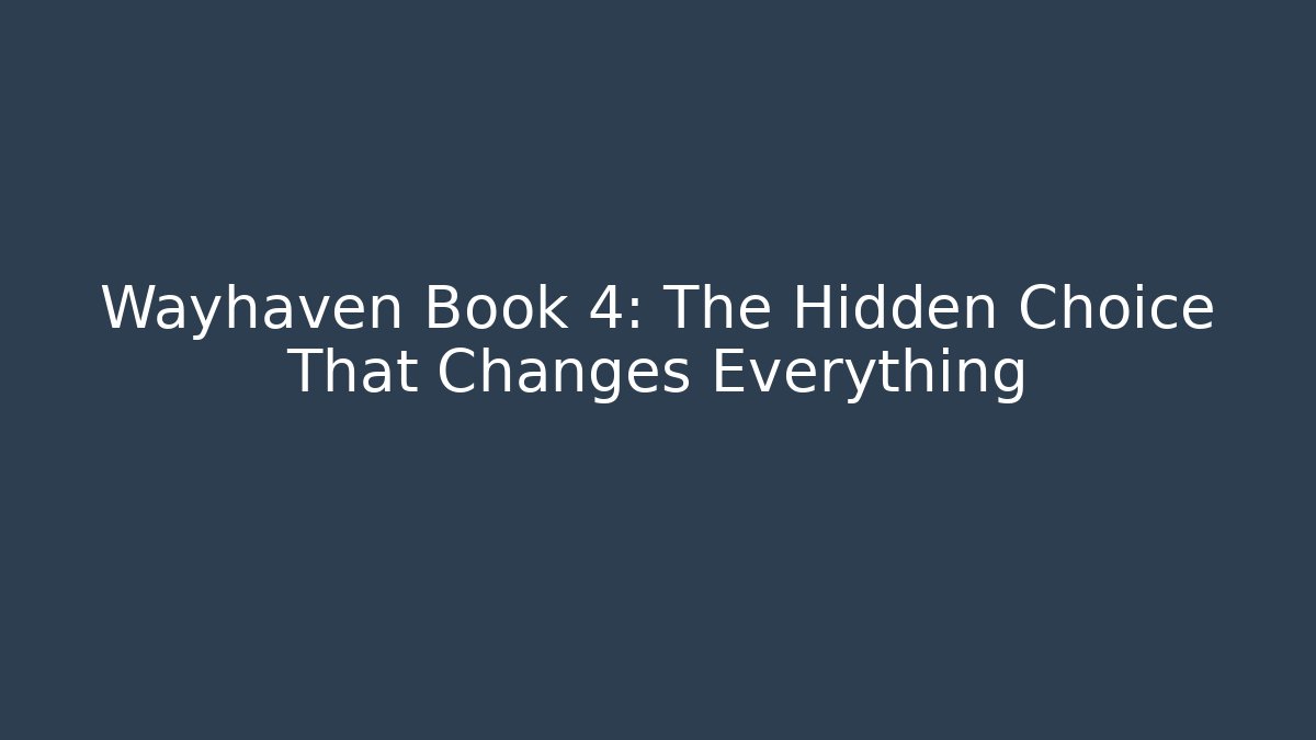 Wayhaven Book 4: The Hidden Choice That Changes Everything - Critter Realm