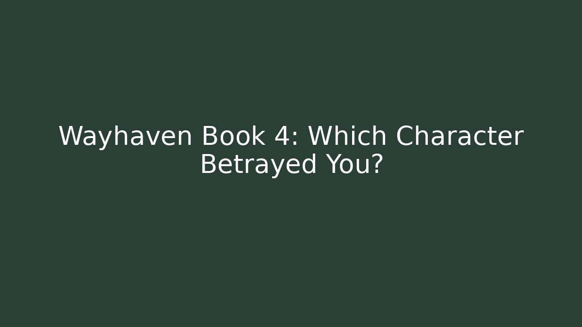 Wayhaven Book 4: Which Character Betrayed You?