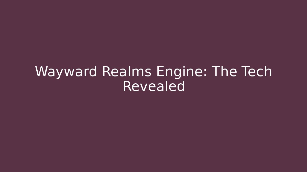Wayward Realms Engine: The Tech Revealed