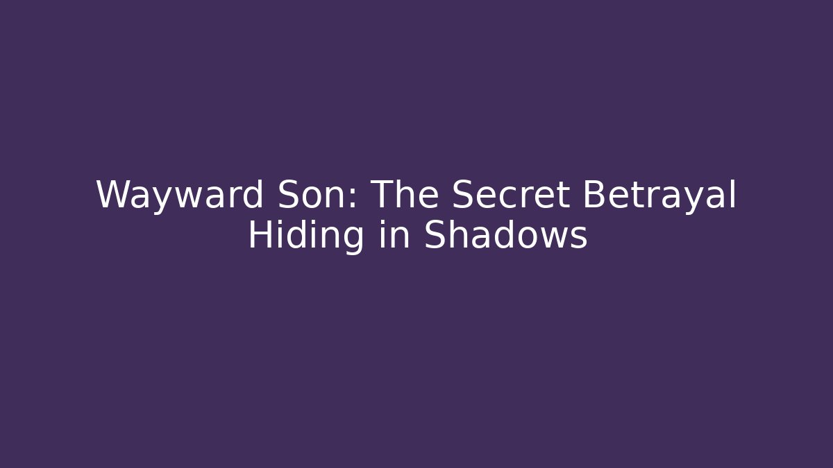 Wayward Son: The Secret Betrayal Hiding in Shadows