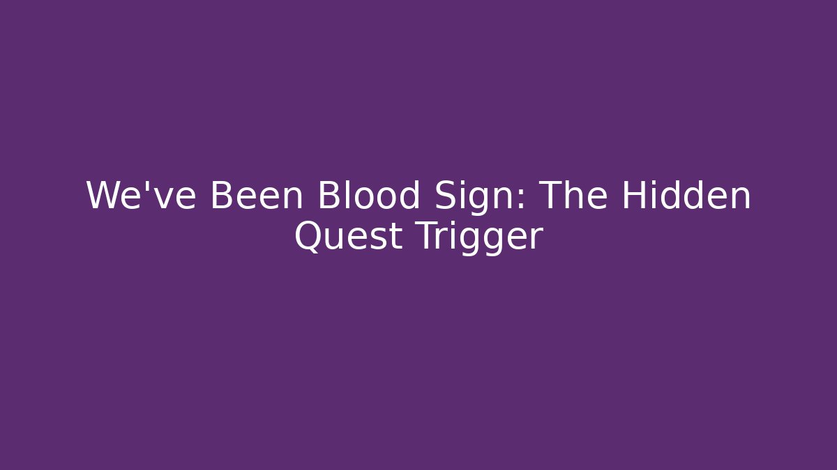 We've Been Blood Sign: The Hidden Quest Trigger - Critter Realm