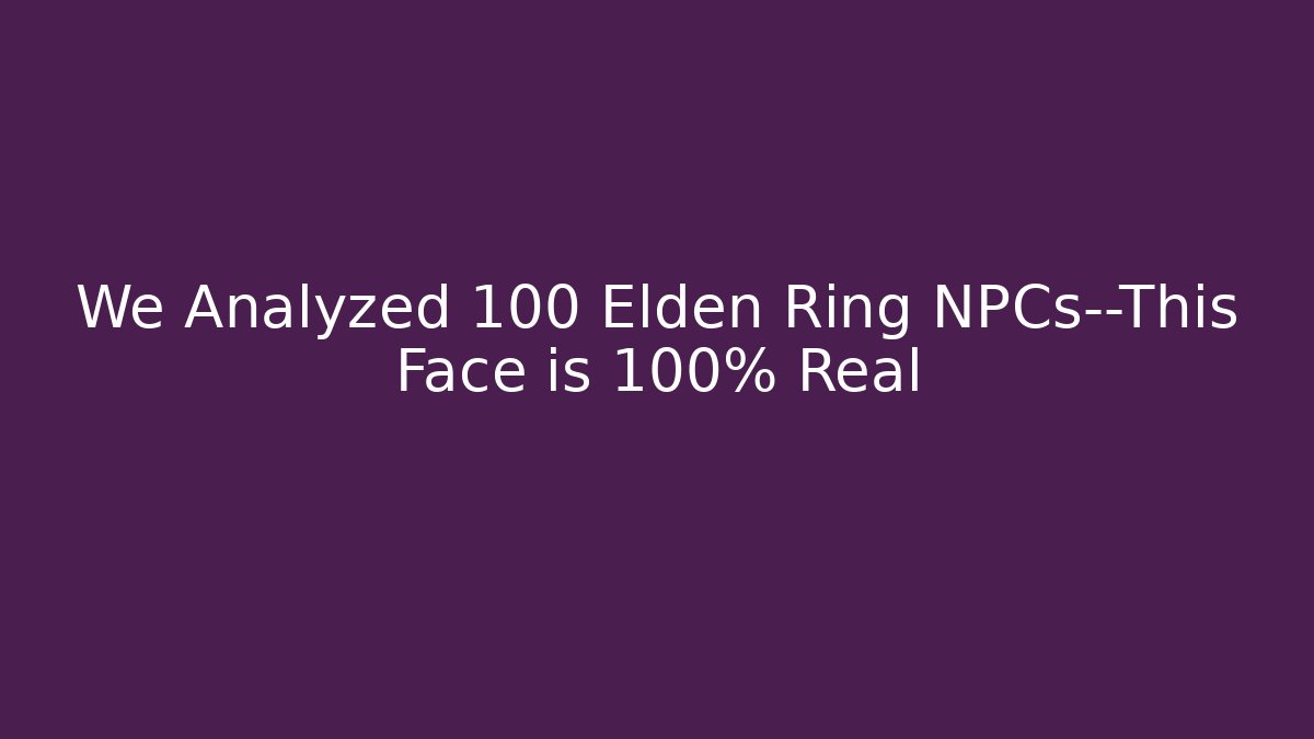 We Analyzed 100 Elden Ring NPCs—This Face is 100% Real
