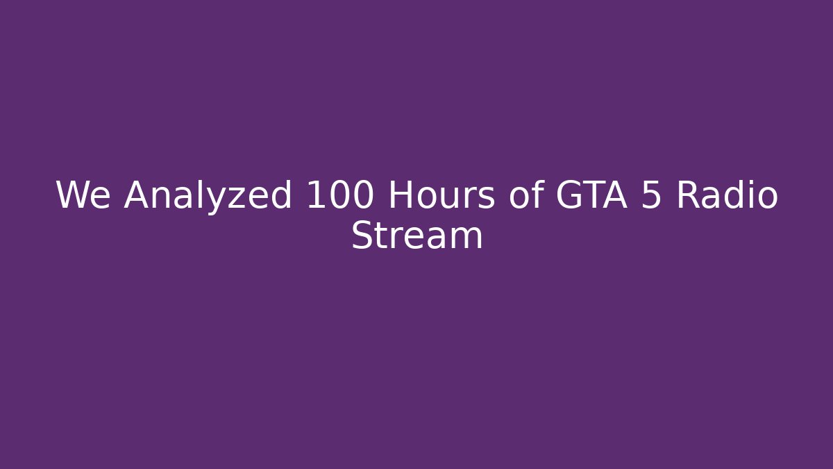We Analyzed 100 Hours of GTA 5 Radio Stream