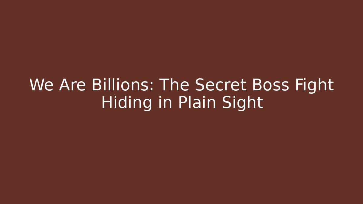 We Are Billions: The Secret Boss Fight Hiding in Plain Sight