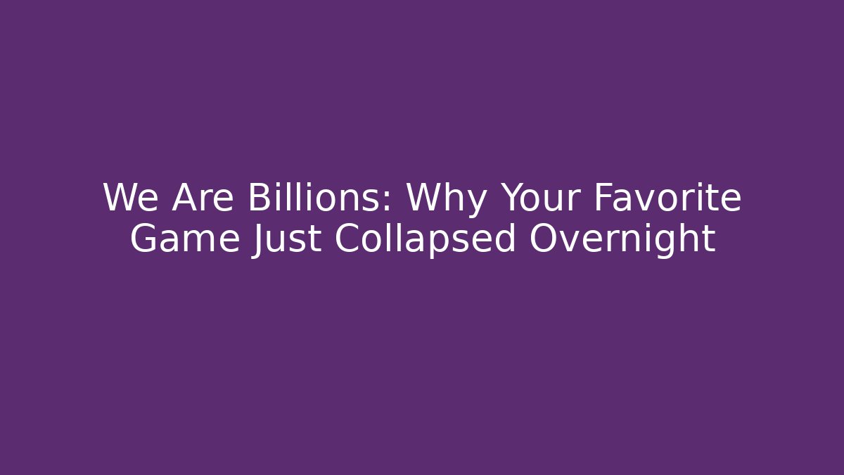 We Are Billions: Why Your Favorite Game Just Collapsed Overnight
