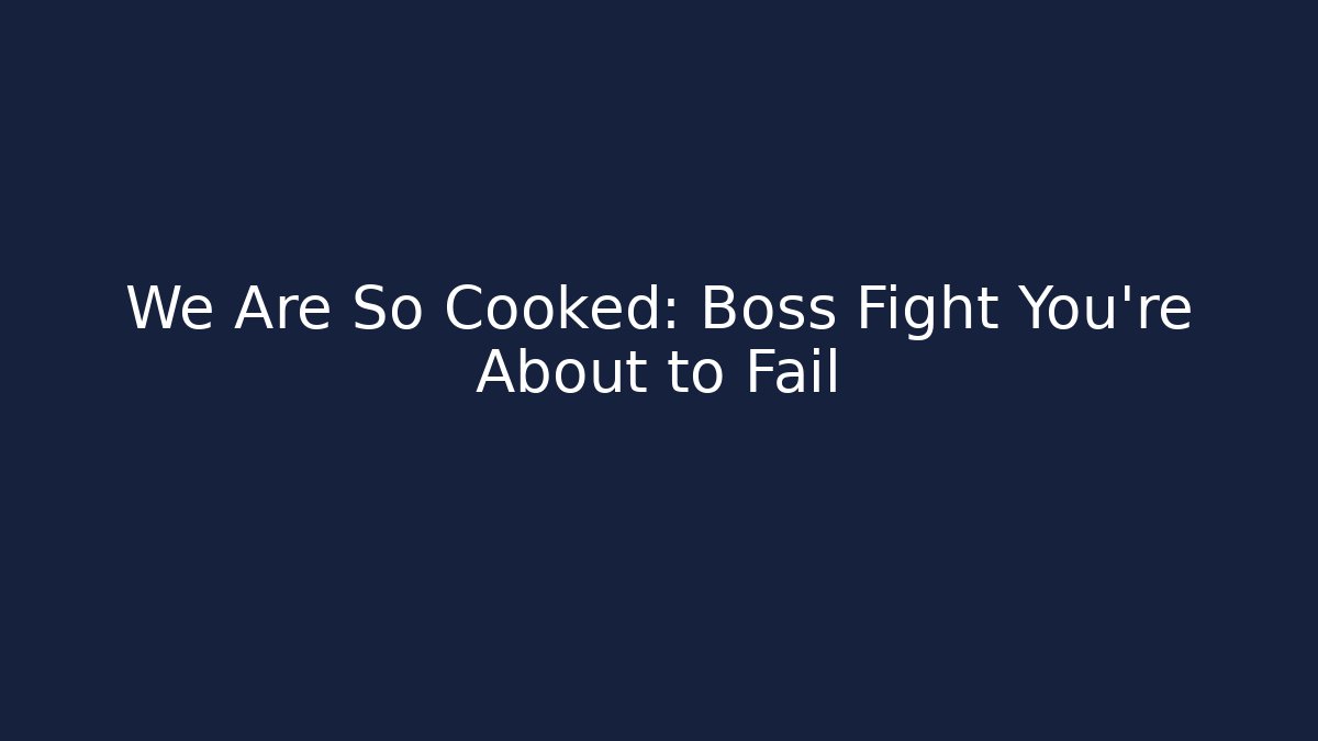 We Are So Cooked: Boss Fight You're About to Fail
