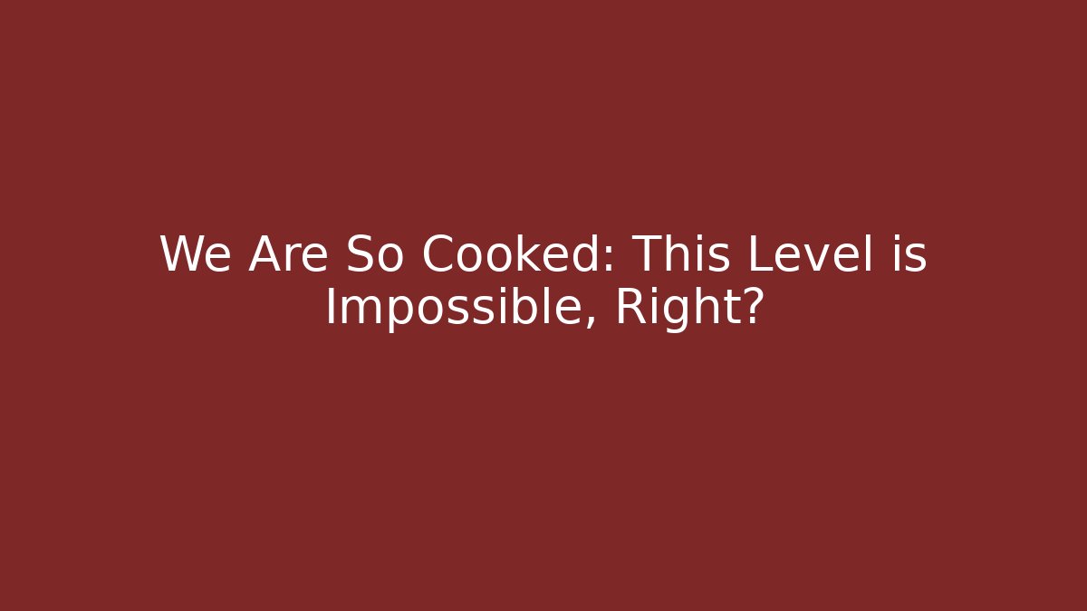 We Are So Cooked: This Level is Impossible, Right? - Critter Realm