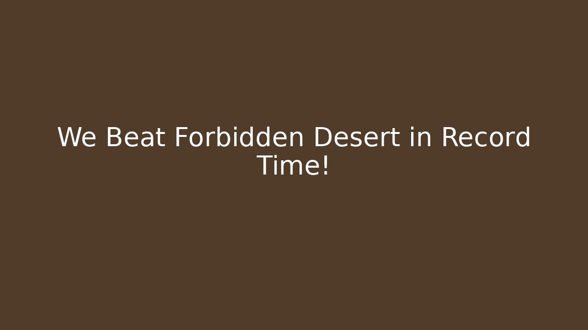 We Beat Forbidden Desert in Record Time! - Critter Realm